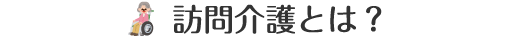 訪問介護とは？